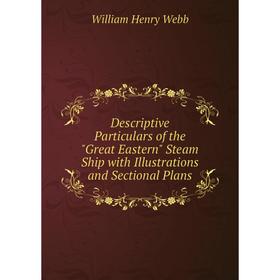 

Книга Descriptive Particulars of the Great Eastern Steam Ship with Illustrations and Sectional Plans