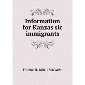 

Книга Information for Kanzas sic immigrants