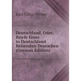 

Книга Deutschland, Oder, Briefe Eines in Deutschland Reisenden Deutschen (German Edition)