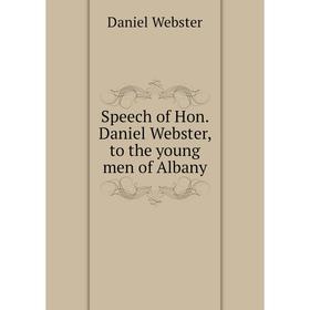 

Книга Speech of Hon. Daniel Webster, to the young men of Albany