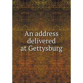 

Книга An address delivered at Gettysburg