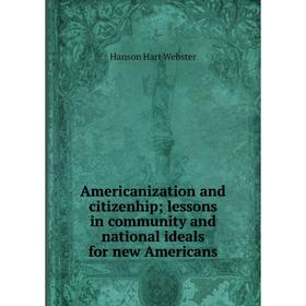 

Книга Americanization and citizenhip; lessons in community and national ideals for new Americans