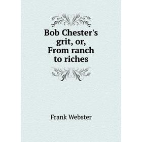 

Книга Bob Chester's grit, or, From ranch to riches