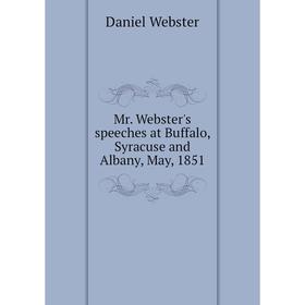 

Книга Mr Webster's speeches at Buffalo, Syracuse and Albany, May, 1851
