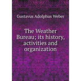 

Книга The Weather Bureau; its history, activities and organization