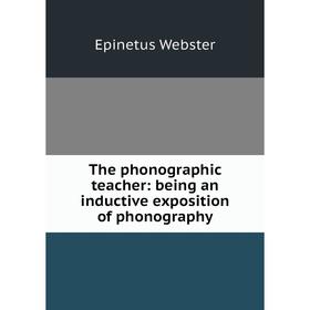 

Книга The phonographic teacher: being an inductive exposition of phonography