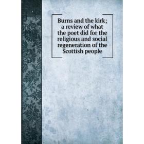 

Книга Burns and the kirk; a review of what the poet did for the religious and social regeneration of the Scottish people