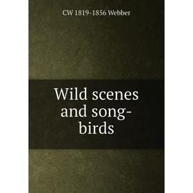 

Книга Wild scenes and song-birds