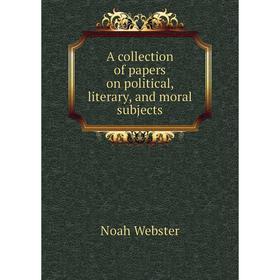 

Книга A collection of papers on political, literary, and moral subjects