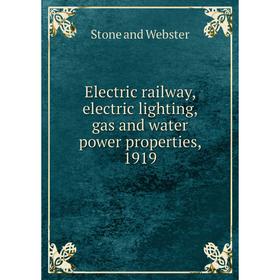 

Книга Electric railway, electric lighting, gas and water power properties, 1919