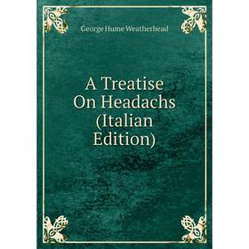 

Книга A Treatise On Headachs (Italian Edition)