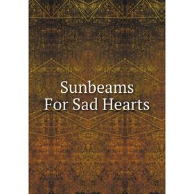 

Книга Sunbeams For Sad Hearts