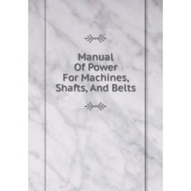 

Книга Manual Of Power For Machines, Shafts, And Belts