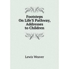 

Книга Footsteps On Life'S Pathway, Addresses to Children