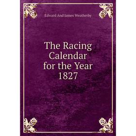 

Книга The Racing Calendar for the Year 1827