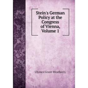 

Книга Stein's German Policy at the Congress of Vienna, Volume 1