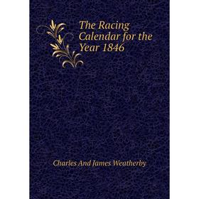 

Книга The Racing Calendar for the Year 1846
