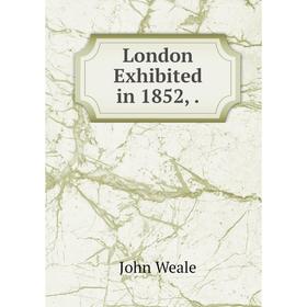 

Книга London Exhibited in 1852,