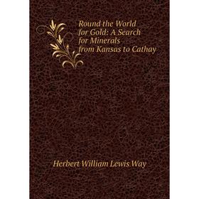 

Книга Round the World for Gold: A Search for Minerals from Kansas to Cathay