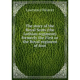 

Книга The story of the Royal Scots (the Lothian regiment) formerly the First or the Royal regiment of foot