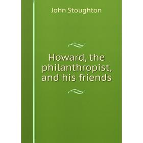 

Книга Howard, the philanthropist, and his friends