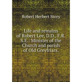 

Книга Life and remains of Robert Lee, DD, FRSE: Minister of the Church and parish of Old Greyfriars