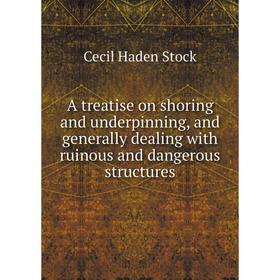 

Книга A treatise on shoring and underpinning, and generally dealing with ruinous and dangerous structures