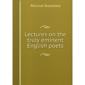 

Книга Lectures on the truly eminent English poets