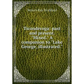 

Книга Ticonderoga: past and present. Mixed. A companion to Lake George, illustrated.