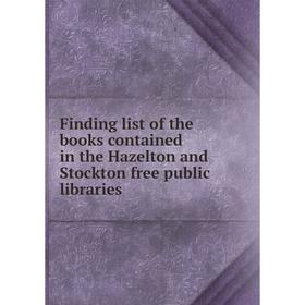 

Книга Finding list of the books contained in the Hazelton and Stockton free public libraries