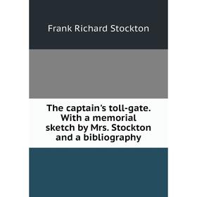 

Книга The captain's toll-gate. With a memorial sketch by Mrs. Stockton and a bibliography