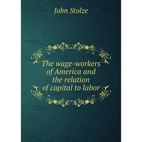 

Книга The wage-workers of America and the relation of capital to labor