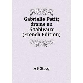 

Книга Gabrielle Petit; drame en 5 tableaux (French Edition)