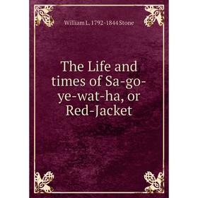 

Книга The Life and times of Sa-go-ye-wat-ha, or Red-Jacket