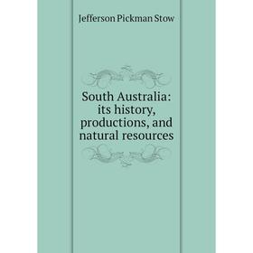 

Книга South Australia: its history, productions, and natural resources