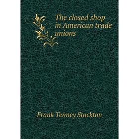 

Книга The closed shop in American trade unions