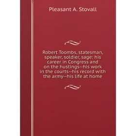 

Книга Robert Toombs, statesman, speaker, soldier, sage: his career in Congress and on the hustings-his work in the courts-his record with the army-his