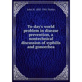 

Книга To-day's world problem in disease prevention, a nontechnical discussion of syphilis and gonorrhea