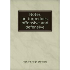 

Книга Notes on torpedoes, offensive and defensive
