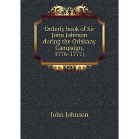 

Книга Orderly book of Sir John Johnson during the Oriskany Campaign, 1776-1777