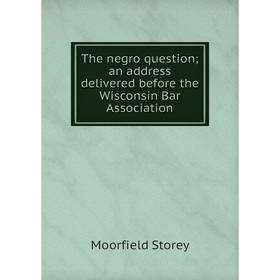 

Книга The negro question; an address delivered before the Wisconsin Bar Association
