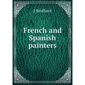 

Книга French and Spanish painters