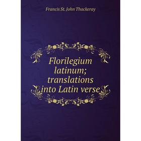 

Книга Florilegium latinum; translations into Latin verse