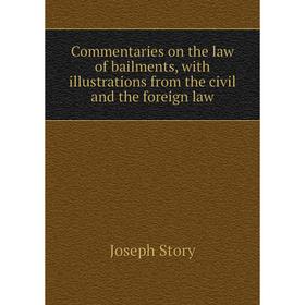 

Книга Commentaries on the law of bailments, with illustrations from the civil and the foreign law