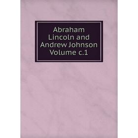 

Книга Abraham Lincoln and Andrew Johnson Volume c.1