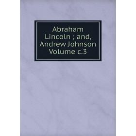 

Книга Abraham Lincoln; and, Andrew Johnson Volume c.3