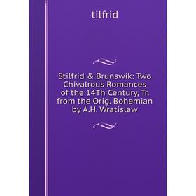 

Книга Stilfrid Brunswik: Two Chivalrous Romances of the 14Th Century, Tr. from the Orig. Bohemian by A.H. Wratislaw