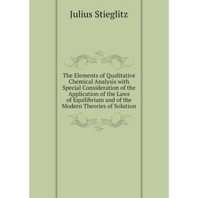 

Книга The Elements of Qualitative Chemical Analysis with Special Consideration of the Application of the Laws of Equilibrium and of the Modern Theorie