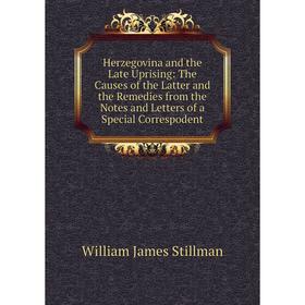 

Книга Herzegovina and the Late Uprising: The Causes of the Latter and the Remedies from the Notes and Letters of a Special Correspodent