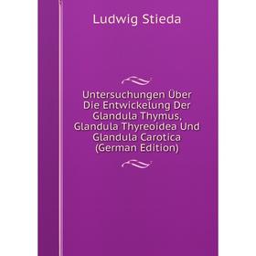 

Книга Untersuchungen Über Die Entwickelung Der Glandula Thymus, Glandula Thyreoidea Und Glandula Carotica (German Edition)